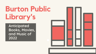 Burton Public Library's Anticipated Books, Movies, and Music of 2022